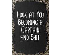 Look At You Becoming A Captain And Shit, Funny Captain Appreciation Gag Gift For Christmas, Perfect For Friends & Colleagues: Lined Notebook / Journal