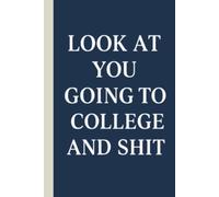 Look at You Going to College and Shit: 6x9 120 Page Lined Notebook Funny College Bound Student Gag Gift