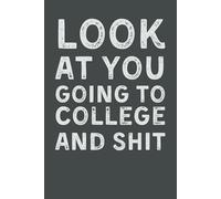 Look at You Going to College and shit: Funny 6x9 Lined Notebook for College Students | 120 Pages | Hilarious Graduation Gag Gift or Back-to-School Essential