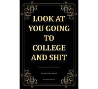 Look at You Going to College and Shit: Funny College Gift Notebook for New Students | Lined Pages for Notes, Lists, Goals & Random Thoughts | 6 x 9, 120 Pages