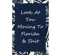 Look At You Moving To Florida & Shit: Blank Lined Notebook with Funny Quotes For Travel, New Jobs, New Friends, Office, Team, Boss Lady, Employees (6"x9")