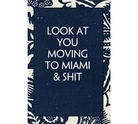 Look At You Moving To Miami & Shit: Blank Lined Notebook with Funny Quotes For Travel, New Jobs, New Friends, Office, Team, Boss Lady, Employees (6"x9")
