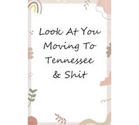 Look At You Moving To Tennessee & Shit: Blank Lined Notebook with Funny Quotes For Travel, New Jobs, New Friends, Office, Team, Boss Lady, Employees (6"x9")