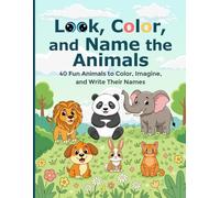 Look, Color, and Name the Animals: 40 Fun Animals to Color, imagine and Write Their Names