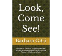 Look, Come See!: Thoughts of a Woman Shaped by Mistakes, Mishaps, and Questionable Decisions-Now Rooted in Wisdom and Faith