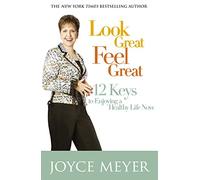 Look Great, Feel Great: 12 keys to enjoying a healthy life now