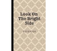 Look On The Bright Side: Great Inspirational And Motivational Notebook To Write In | Cool Notebook- Journal For Work | Appreciation Gift For Work Team ... | Perfect Gift For Women, Men, Girls, Boys