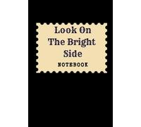 Look On The Bright Side: Great Inspirational And Motivational Notebook To Write In | Cool Notebook- Journal For Work | Appreciation Gift For Work Team ... | Perfect Gift For Women, Men, Girls, Boys