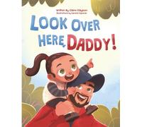Look Over Here, Daddy!: A Father-Daughter Children’s Book | Heartwarming Gift for New Dads, Expecting Fathers, Outdoor Families and the Perfect ... and Raising Strong, Confident Girls: 1
