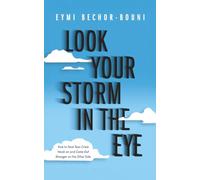 Look Your Storm in the Eye: How to Face Your Crisis Head-on and Come Out Stronger on the Other Side