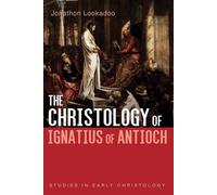 Lookadoo J The Christology of Ignatius of Antioch (Tascabile)