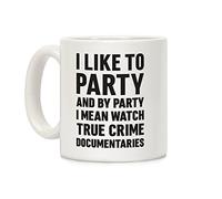 LookHUMAN Tazza da caffè in ceramica con scritta "I Like To Party And By Party I Mean Watch True Crime Documentaries" bianca da 311 ml