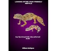 LOOKING AFTER YOUR FRIENDLY REPTILE: Easy Tips to Keep It Safe, Calm, and in Good Health