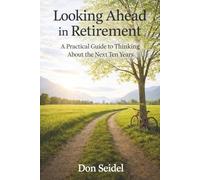 Looking Ahead in Retirement: A Practical Guide to Thinking About the Next Ten Years