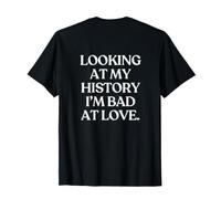 Looking At My History I'm Bad At Love (ON Back) Funny Dating Maglietta