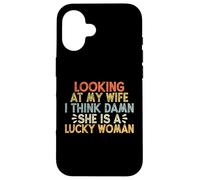 Looking At My Wife I Think Damn She Is A Lucky Woman Custodia per iPhone 16