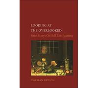 Looking at the Overlooked: Four Essays on Still Life Painting