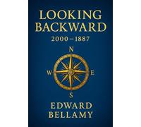 Looking Backward, 2000 to 1887: A visionary portrayal of a cooperative future where equality, shared prosperity, and nationalized industry shape everyday life