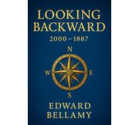 Looking Backward, 2000 to 1887: A visionary portrayal of a cooperative future where equality, shared prosperity, and nationalized industry shape everyday life