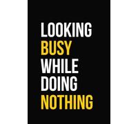 Looking Busy While Doing Nothing: 6 × 9 Blank Lined Journal | Funny Office Notebook & Gag Gift for Coworkers, Work Sarcasm & Daily Writing