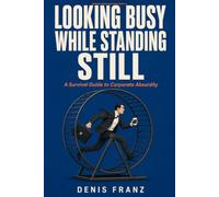 Looking Busy While Standing Still: A Survival Guide to Corporate Absurdity