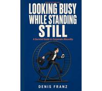 Looking Busy While Standing Still: A Survival Guide to Corporate Absurdity