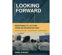 LOOKING FORWARD: RESPONSES TO LETTERS FROM INCARCERATED KIDS