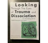 Looking Through the Eyes of Trauma and Dissociation: An illustrated guide for EMDR therapists and clients