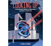 Looking Up: An Illustrated Guide to Telescopes: 1
