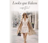 Looks que Falam: Como Usar a Imagem Pessoal para Expressar Identidade, Elegância e Poder Feminino