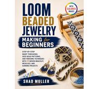 Loom Beaded Jewelry Making for Beginners: Step-by-Step Warp Threading, Seed Bead Patterns, and Finishing Techniques with 20 Woven Bracelet, Necklace, and Earring Projects
