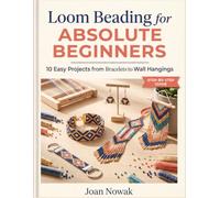 Loom Beading for Absolute Beginners: 10 Easy Projects from Bracelets to Wall Hangings