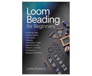 Loom Beading for Beginners: A Step-by-Step Guide to Master Loom Bead Weaving Techniques, Create Stunning Jewelry Patterns, and Build Confidence in Beaded Craft Design