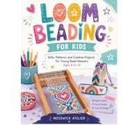 LOOM BEADING FOR KID: Skills, Patterns, and Creative Projects for Young Bead Weavers Ages 8 to 12