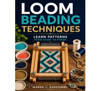 Loom Beading Techniques: Learn Patterns From Start to Finish