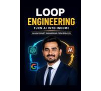 Loop Engineering: Turn AI Into Income: Learn Prompt Engineering From Scratch and Earn With ChatGPT, Claude & Gemini
