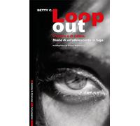 Loop Out. D'Amore e di rabbia. Diario di un'adolescente in fuga