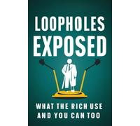 Loopholes Exposed: What the Rich Use-and You Can Too