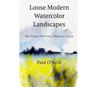 Loose Modern Watercolor Landscapes: Start Simple, Paint Free, A Beginner’s Guide