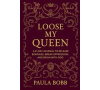 LOOSE MY QUEEN: A 21-DAY JOURNAL TO RELEASE BONDAGE, BREAK OPPRESSION, AND REIGN WITH GOD