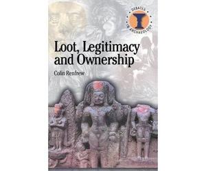 [( Loot, Legitimacy and Ownership: The Ethical Crisis in Archaeology )] [by: Colin Renfrew] [Apr-2001]