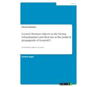 Looted Ottoman objects in the Vienna Schatzkammer and their use in the political propaganda of Leopold I.: Transformed objects of power