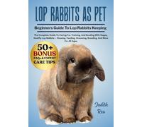 LOP RABBITS AS PET: The Complete Guide To Caring For, Training, And Bonding With Happy, Healthy Lop Rabbits - Housing, Feeding, Grooming, Breeding, And More For All Ages