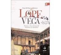 Lope de Vega : pasiones, obra y fortuna del monstruo de naturaleza