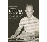 L'opera di Giorgio Cambissa. Catalogo ragionato. Da un'idea e con la collaborazione di Viviana Cambissa