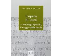 L' opera di Luca. Vol. 2: Atti degli Apostoli, il viaggio della Parola.