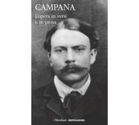 L'OPERA IN VERSI E IN PROSA - CAMPANA DINO, TURCHETTA G. (Curatore) - MONDADORI