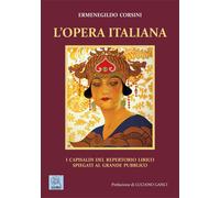 L'opera italiana. I capisaldi del repertorio lirico spiegati al grande pubblico