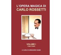 L'OPERA MAGICA DI CARLO ROSSETTI VOLUME I - TOMO 1 - Rossetti Carlo