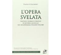 L'opera svelata. Trattato tecnico e pratico di retorica musicale nel melod...